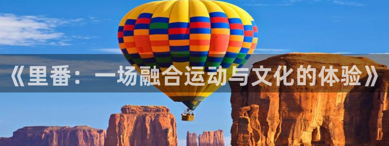bbin视讯游戏官网：《里番：一场融合运动与文化的体验》